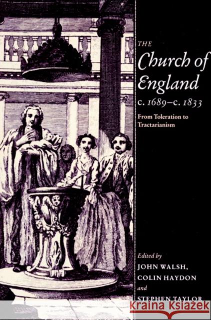 The Church of England C.1689-C.1833: From Toleration to Tractarianism