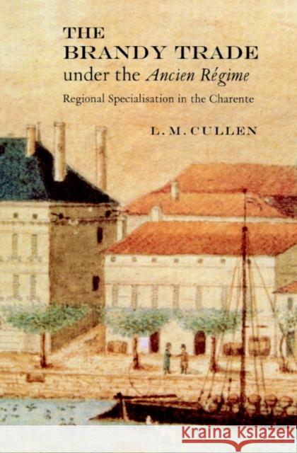 The Brandy Trade Under the Ancien Régime: Regional Specialisation in the Charente