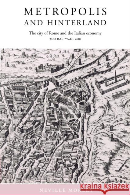 Metropolis and Hinterland: The City of Rome and the Italian Economy, 200 BC-AD 200