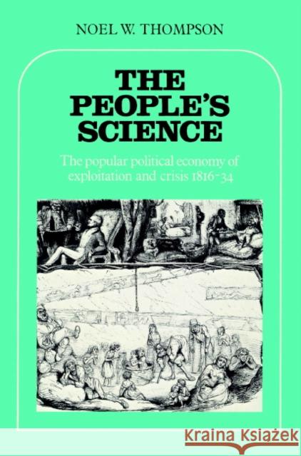 The People's Science: The Popular Political Economy of Exploitation and Crisis 1816-34