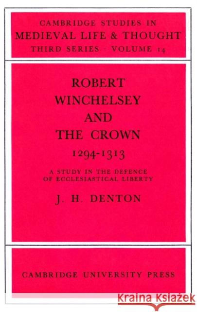 Robert Winchelsey and the Crown 1294-1313: A Study in the Defence of Ecclesiastical Liberty