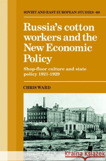 Russia's Cotton Workers and the New Economic Policy: Shop-Floor Culture and State Policy, 1921-1929