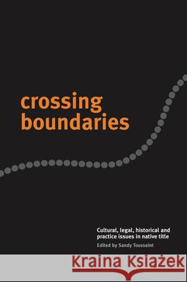 Crossing Boundaries: Cultural, Legal, Historical and Practice Issues in Native Title