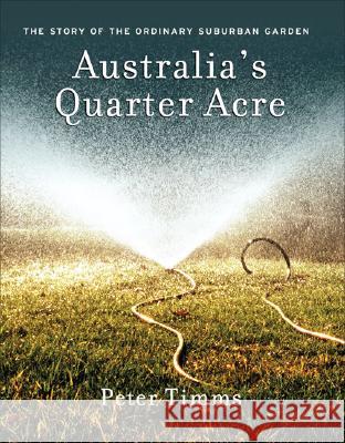 Australia's Quarter Acre: The Story of the Ordinary Suburban Garden