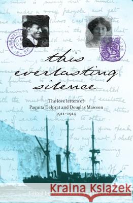 This Everlasting Silence: The Love Letters of Paquita Delprat and Douglas Mawson 1911-1914