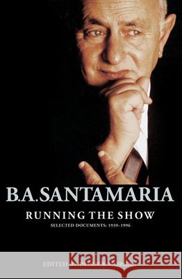 Running the Show: B. A. Santamaria Selected Documents: 1938-1996