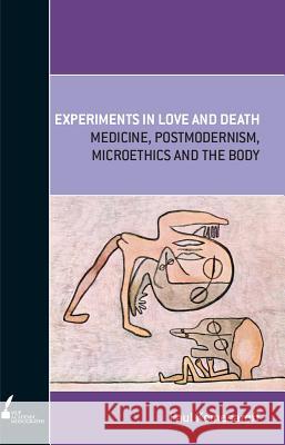 Experiments in Love and Death: Medicine, Postmodernism, Microethics and the Body