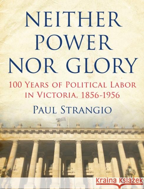 Neither Power Nor Glory: 100 Years of Political Labor in Victoria, 1856-1956