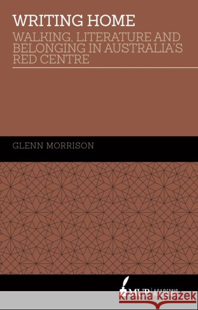 Writing Home: Walking, Literature and Belonging in Australia's Red Centre