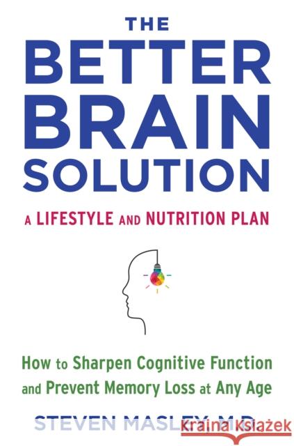 The Better Brain Solution: How to Sharpen Cognitive Function and Prevent Memory Loss at Any Age