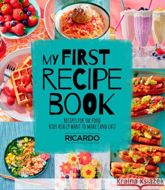 My First Recipe Book: Recipes for the Food Kids Really Want to Make (and Eat)