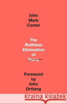 The Ruthless Elimination of Hurry: How to Stay Emotionally Healthy and Spiritually Alive in the Chaos of the Modern World