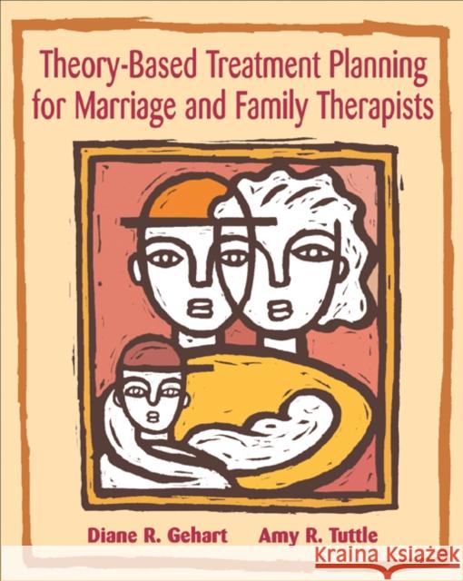 Theory-Based Treatment Planning for Marriage and Family Therapists: Integrating Theory and Practice