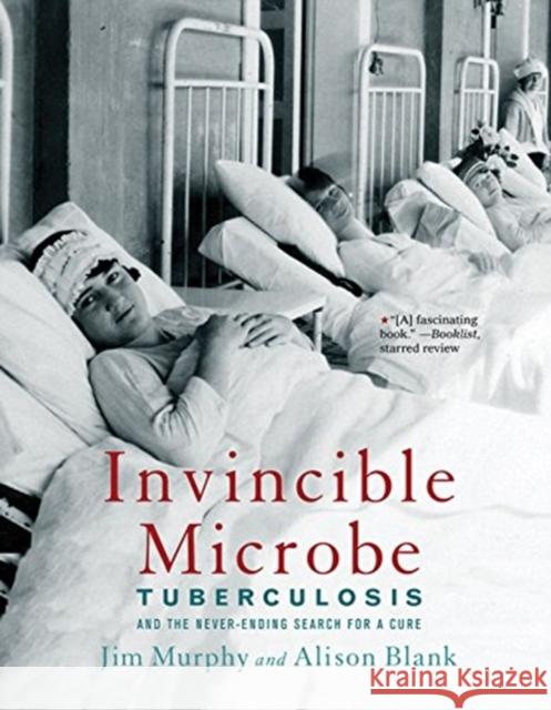 Invincible Microbe: Tuberculosis and the Never-Ending Search for a Cure