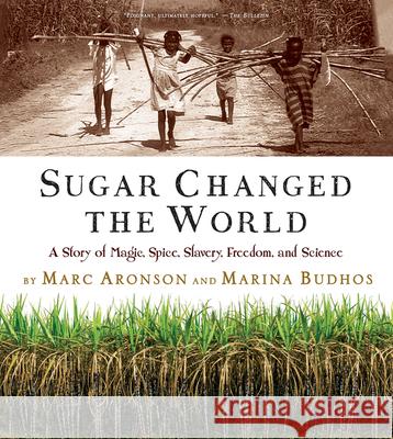 Sugar Changed the World: A Story of Magic, Spice, Slavery, Freedom, and Science