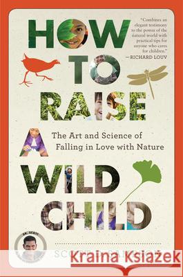 How to Raise a Wild Child: The Art and Science of Falling in Love with Nature