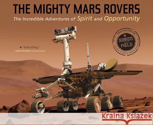 The Mighty Mars Rovers: The Incredible Adventures of Spirit and Opportunity