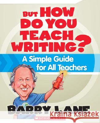 But How Do You Teach Writing?: A Simple Guide for All Teachers