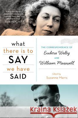 What There Is to Say We Have Said: The Correspondence of Eudora Welty and William Maxwell