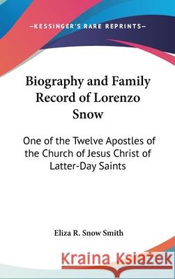 Biography and Family Record of Lorenzo Snow: One of the Twelve Apostles of the Church of Jesus Christ of Latter-Day Saints