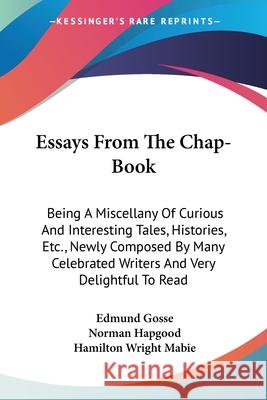 Essays From The Chap-Book: Being A Miscellany Of Curious And Interesting Tales, Histories, Etc., Newly Composed By Many Celebrated Writers And Ve