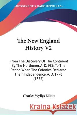 The New England History V2: From The Discovery Of The Continent By The Northmen, A. D. 986, To The Period When The Colonies Declared Their Indepen