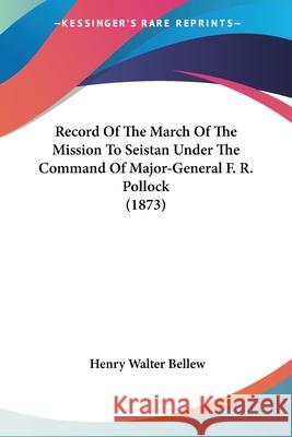 Record Of The March Of The Mission To Seistan Under The Command Of Major-General F. R. Pollock (1873)