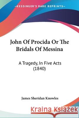 John Of Procida Or The Bridals Of Messina: A Tragedy, In Five Acts (1840)