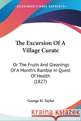 The Excursion Of A Village Curate: Or The Fruits And Gleanings Of A Month's Ramble In Quest Of Health (1827)