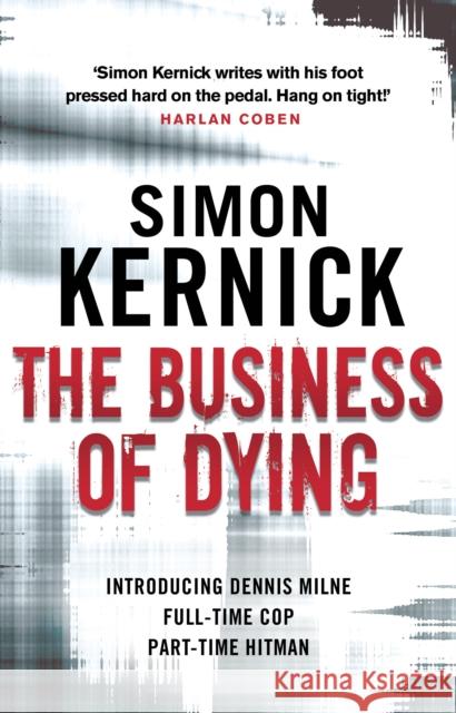 The Business of Dying: (Dennis Milne: book 1): an explosive and gripping page-turner of a thriller from bestselling author Simon Kernick