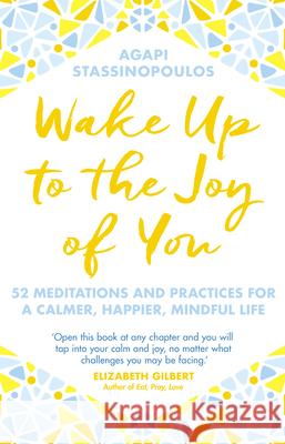 Wake Up To The Joy Of You: 52 Meditations And Practices For A Calmer, Happier, Mindful Life