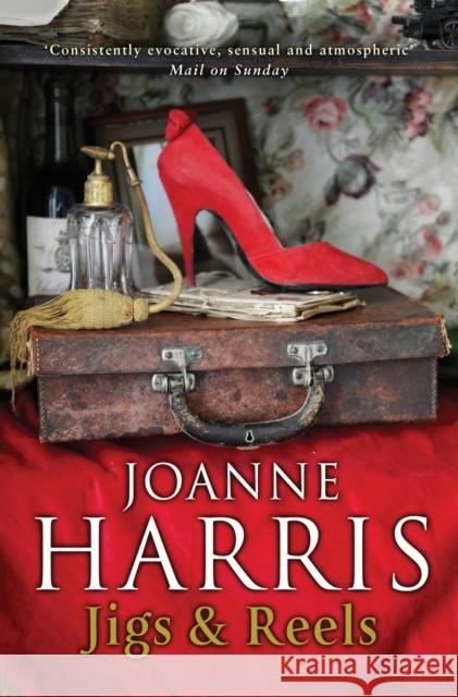 Jigs & Reels: a collection of captivating and surprising short stories from Joanne Harris, the bestselling author of Chocolat