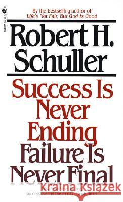 Success Is Never Ending, Failure Is Never Final: How to Achieve Lasting Success Even in the Most Difficult Times