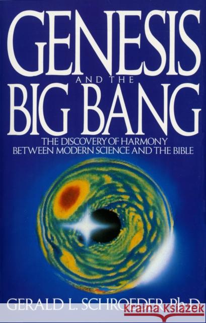 Genesis and the Big Bang Theory: The Discovery of Harmony Between Modern Science and the Bible