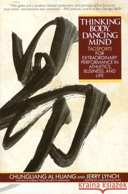 Thinking Body, Dancing Mind: Taosports for Extraordinary Performance in Athletics, Business, and Life