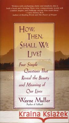 How Then, Shall We Live?: Four Simple Questions That Reveal the Beauty and Meaning of Our Lives