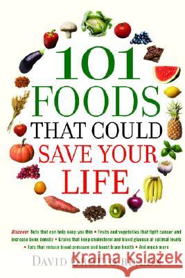 101 Foods That Could Save Your Life: Discover Nuts That Can Help Keep You Thin, Fruits and Vegetables That Fight Cancer, Fats That Reduce Blood Pressu