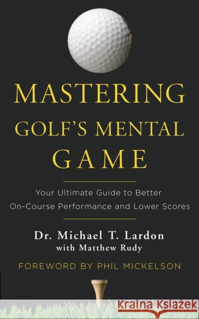 Mastering Golf's Mental Game: Your Ultimate Guide to Better On-Course Performance and Lower Scores