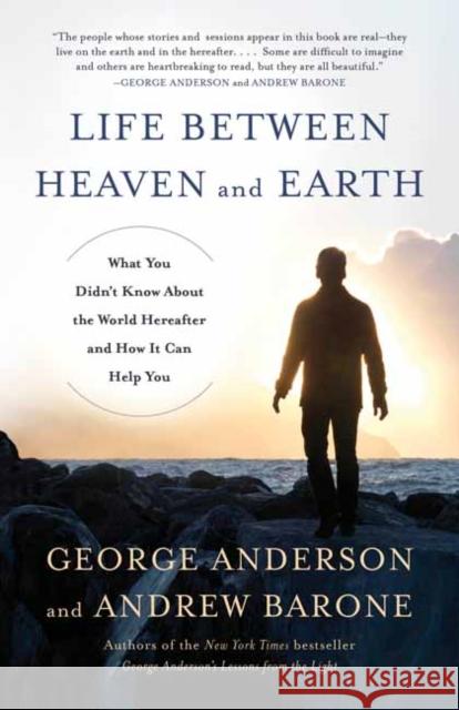 Life Between Heaven and Earth: What You Didn't Know about the World Hereafter and How It Can Help You