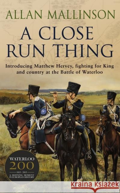 A Close Run Thing (The Matthew Hervey Adventures: 1): A high-octane and fast-paced military action adventure guaranteed to have you gripped!