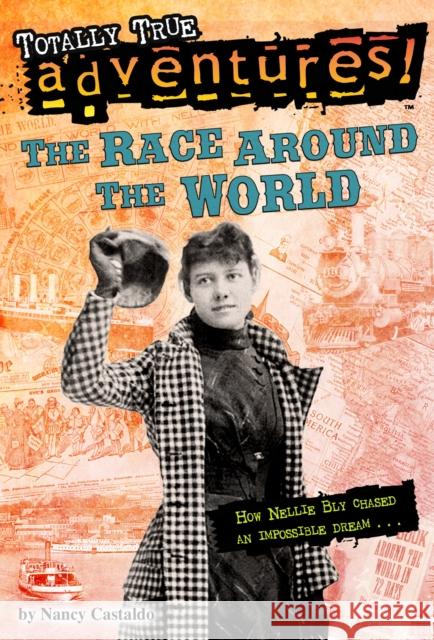 The Race Around the World (Totally True Adventures): How Nellie Bly Chased an Impossible Dream...