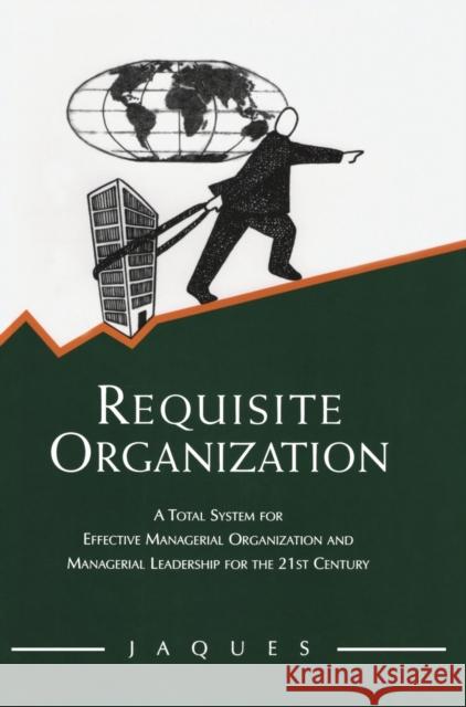 Requisite Organization: A Total System for Effective Managerial Organization and Managerial Leadership for the 21st Century