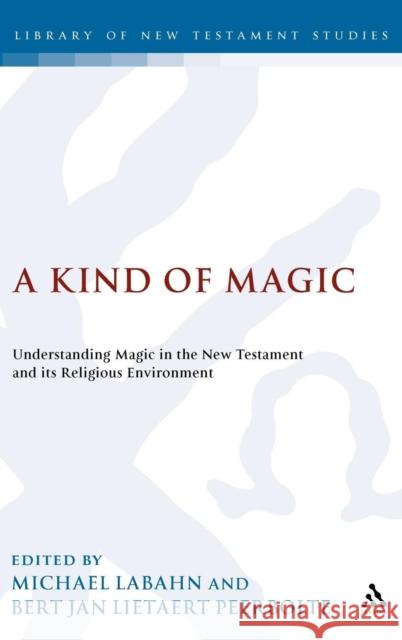 A Kind of Magic: Understanding Magic in the New Testament and Its Religious Environment