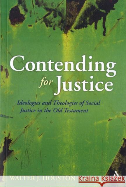 Contending for Justice: Ideologies and Theologies of Social Justice in the Old Testament