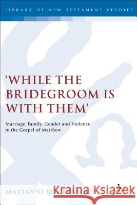 'While the Bridegroom Is with Them': Marriage, Family, Gender and Violence in the Gospel of Matthew