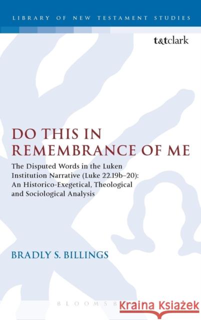 Do This in Remembrance of Me: The Disputed Words in the Lukan Institution Narrative (Luke 22.19b-20): An Historico-Exegetical, Theological and Socio