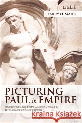 Picturing Paul in Empire: Imperial Image, Text and Persuasion in Colossians, Ephesians and the Pastoral Epistles