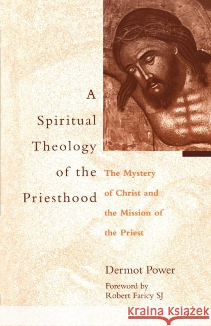 A Spiritual Theology of the Priesthood : The Mystery of Christ and the Mission of the Priest