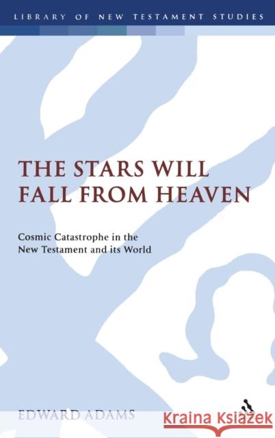 The Stars Will Fall from Heaven: 'Cosmic Catastrophe' in the New Testament and Its World