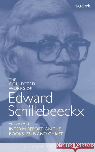 The Collected Works of Edward Schillebeeckx Volume 8: Interim Report on the Books Jesus and Christ